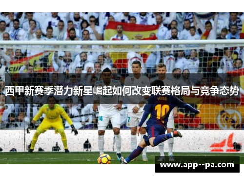 西甲新赛季潜力新星崛起如何改变联赛格局与竞争态势