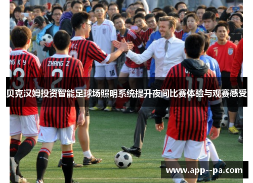 贝克汉姆投资智能足球场照明系统提升夜间比赛体验与观赛感受