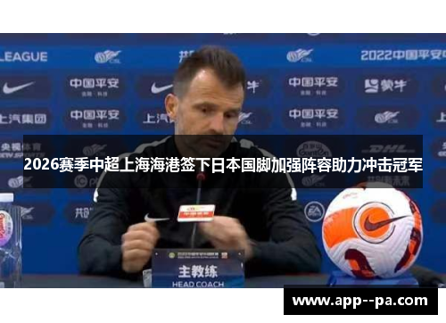 2026赛季中超上海海港签下日本国脚加强阵容助力冲击冠军