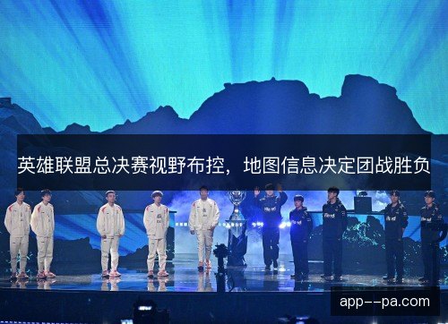 英雄联盟总决赛视野布控，地图信息决定团战胜负